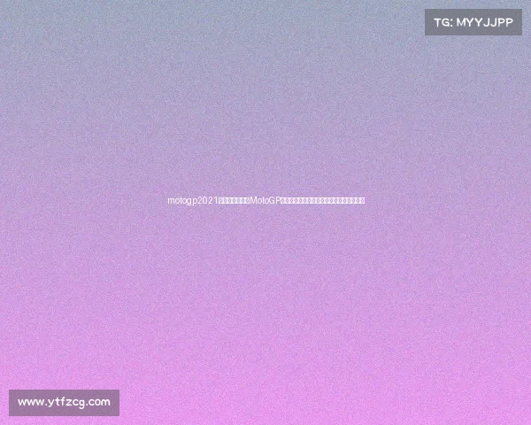 motogp2021赛程表中文探索MotoGP世界锦标赛激动人心时刻高清图片独家呈现