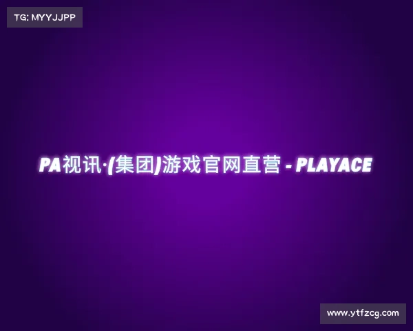 认识PA视讯·(集团)游戏官网直营 - PlayAce